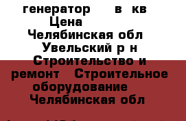 генератор 220 в 3кв › Цена ­ 6 000 - Челябинская обл., Увельский р-н Строительство и ремонт » Строительное оборудование   . Челябинская обл.